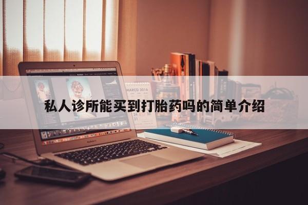 药流药货到付款私人诊所能买到打胎药吗的简单介绍