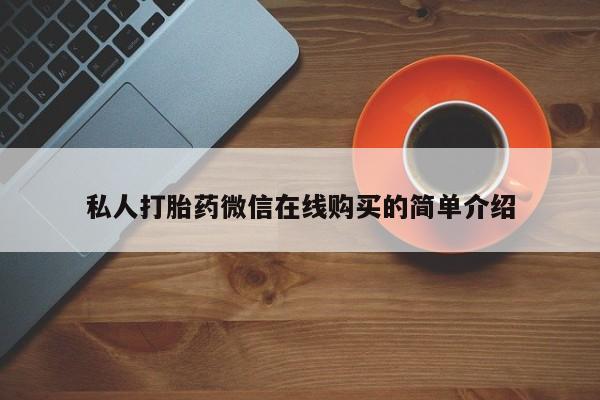 药流药货到付款私人打胎药微信在线购买的简单介绍