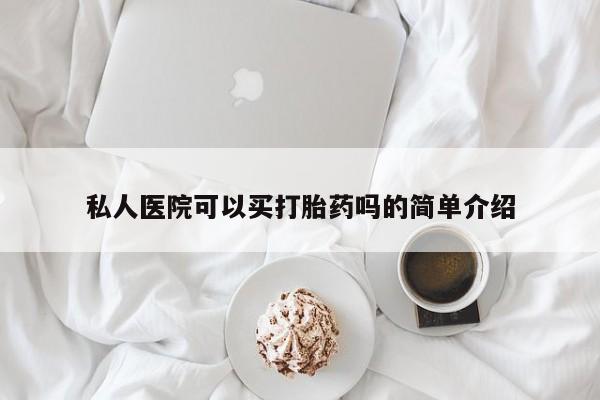 药流药货到付款私人医院可以买打胎药吗的简单介绍