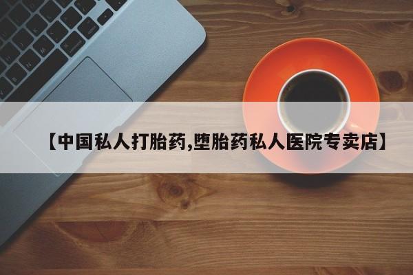 药流药货到付款【中国私人打胎药,堕胎药私人医院专卖店】