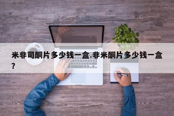 药流药货到付款米非司酮片多少钱一盒.非米酮片多少钱一盒？