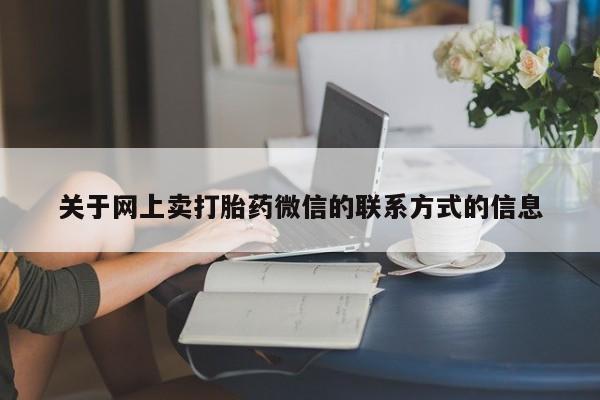 药流药货到付款关于网上卖打胎药微信的联系方式的信息
