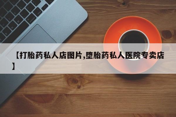 药流药货到付款【打胎药私人店图片,堕胎药私人医院专卖店】
