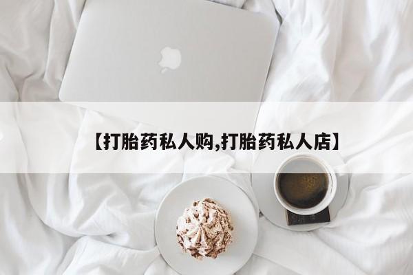 药流药货到付款【打胎药私人购,打胎药私人店】